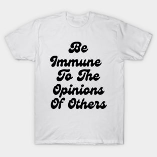 Be Immune To The Opinions Of Others T-Shirt